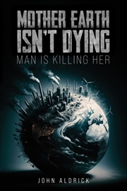 Buy Mother Earth Isn’T Dying : Man Is Killing Her