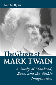 Buy The Ghosts Of Mark Twain : A Study Of Manhood, Race, And The Gothic Imagination