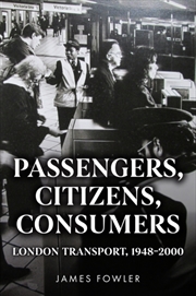 Buy Passengers, Citizens, Consumers : London Transport, 1948–2000
