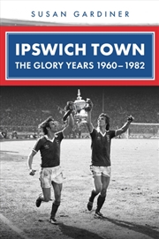 Buy Ipswich Town : The Glory Years 1960-1982