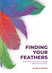 Buy Finding Your Feathers : What We Can Learn About Invincible Leadership From Birds