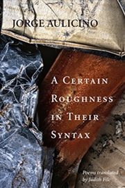 Buy A Certain Roughness In Their Syntax : Poems By Jorge Aulicino