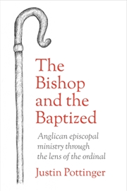 Buy The Bishop And The Baptized : Anglican Episcopal Ministry Through The Lens Of The Ordinal