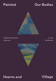 Buy Painted: Our Bodies, Hearts, And Village : Pueblo Perspectives On The American Southwest