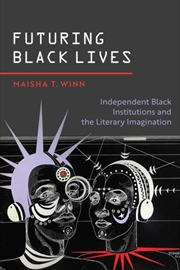 Buy Futuring Black Lives : Independent Black Institutions And The Literary Imagination