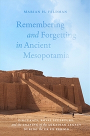 Buy Remembering And Forgetting In Ancient Mesopotamia : Ziggurats, Royal Sculpture, And The Shaping Of T