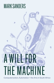 Buy A Will For The Machine : Computerization, Automation, And The Arts In South Africa