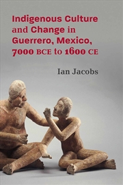 Buy Indigenous Culture and Change in Guerrero, Mexico, 7000 Bce to 1600 CE