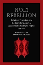 Buy Holy Rebellion : Religious Feminism And The Transformation Of Judaism And Women's Rights In Israel