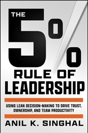 Buy The 5% Rule Of Leadership : Using Lean Decision-Making To Drive Trust, Ownership, And Team Productiv