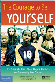Buy The Courage To Be Yourself : True Stories By Teens About Cliques, Conflicts, And Overcoming Peer Pre