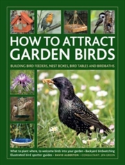 Buy How To Attract Garden Birds : What To Plant; Bird Feeders, Bird Tables, Birdbaths; Building Nest Box