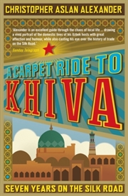 Buy A Carpet Ride To Khiva : Seven Years On The Silk Road