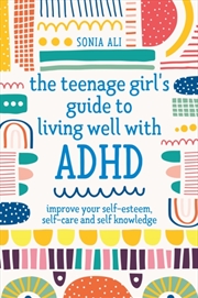 Buy The Teenage Girl's Guide To Living Well With Adhd : Improve Your Self-Esteem, Self-Care And Self Kno