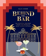Buy Behind The Bar : 50 Cocktail Recipes From The World'S Most Iconic Hotels
