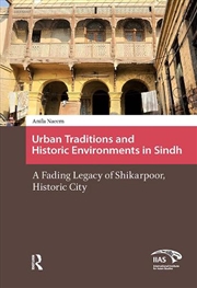 Buy Urban Traditions And Historic Environments In Sindh : A Fading Legacy Of Shikarpoor, Historic City