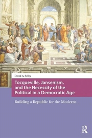 Buy Tocqueville, Jansenism, And The Necessity Of The Political In A Democratic Age : Building A Republic