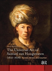 Buy The Universal Art Of Samuel Van Hoogstraten (1627-1678) : Painter, Writer, And Courtier