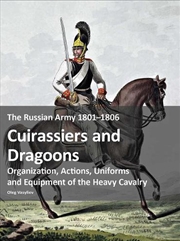 Buy The Russian Army 1801–1806: Cuirassiers And Dragoons : Organization, Actions, Uniforms And Equipment