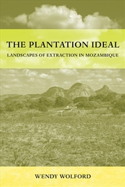 Buy The Plantation Ideal : Landscapes Of Extraction In Mozambique