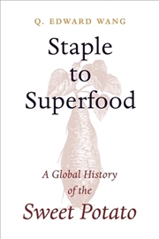 Buy Staple To Superfood : A Global History Of The Sweet Potato