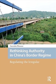 Buy Rethinking Authority In China’S Border Regime : Regulating The Irregular