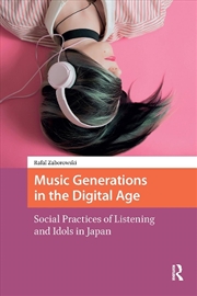 Buy Music Generations In The Digital Age : Social Practices Of Listening And Idols In Japan