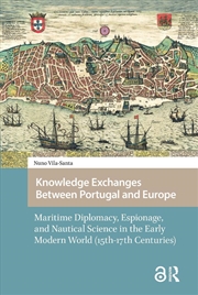 Buy Knowledge Exchanges Between Portugal And Europe : Maritime Diplomacy, Espionage, And Nautical Scienc