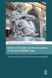 Buy Isidore Of Seville And His Reception In The Early Middle Ages : Transmitting And Transforming Knowle