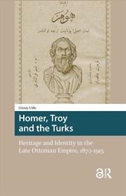 Buy Homer, Troy And The Turks : Heritage And Identity In The Late Ottoman Empire, 1870-1915