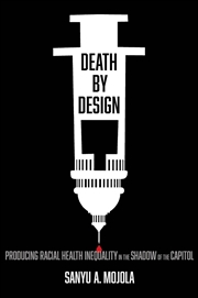 Buy Death By Design : Producing Racial Health Inequality In The Shadow Of The Capitol