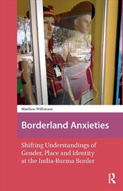Buy Borderland Anxieties : Shifting Understandings Of Gender, Place And Identity At The India-Burma Bord