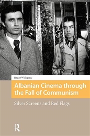 Buy Albanian Cinema Through The Fall Of Communism : Silver Screens And Red Flags