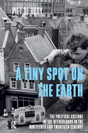 Buy A Tiny Spot On The Earth : The Political Culture Of The Netherlands In The Nineteenth And Twentieth