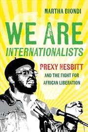 Buy We Are Internationalists : Prexy Nesbitt And The Fight For African Liberation