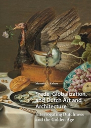 Buy Trade, Globalization, And Dutch Art And Architecture : Interrogating Dutchness And The Golden Age