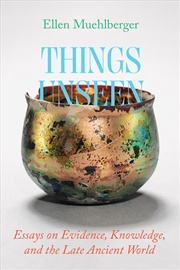 Buy Things Unseen : Essays On Evidence, Knowledge, And The Late Ancient World