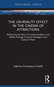 Buy The Un-Reality Effect In The Cinema Of Attractions : Rethinking The Films Of Lumiere Brothers And Me