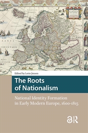 Buy The Roots Of Nationalism : National Identity Formation In Early Modern Europe, 1600-1815