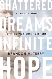 Buy Shattered Dreams, Infinite Hope : A Tragic Vision Of The Civil Rights Movement