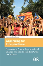 Buy Organizing For Independence : Secessionist Protest, Organizational Change, And The Referendum Crisis