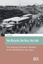 Buy No Bicycle, No Bus, No Job : The Making Of Workers’ Mobility In The Netherlands, 1920-1990