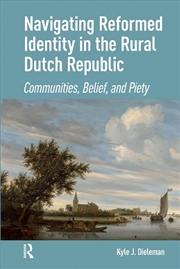 Buy Navigating Reformed Identity In The Rural Dutch Republic : Communities, Belief, And Piety