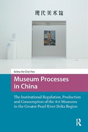 Buy Museum Processes In China : The Institutional Regulation, Production And Consumption Of The Art Muse