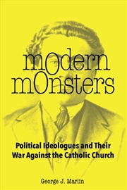 Buy Modern Monsters : Political Ideologues And Their War Against The Catholic Church