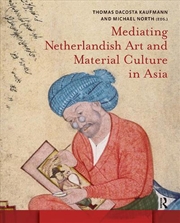 Buy Mediating Netherlandish Art And Material Culture In Asia