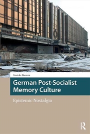 Buy German Post-Socialist Memory Culture : Epistemic Nostalgia