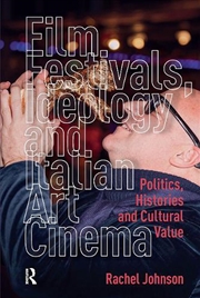 Buy Film Festivals, Ideology And Italian Art Cinema : Politics, Histories And Cultural Value
