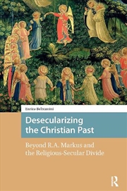 Buy Desecularizing The Christian Past : Beyond R.A. Markus And The Religious-Secular Divide