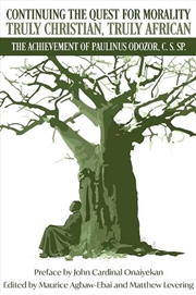 Buy Continuing The Quest For Morality Truly Christian, Truly African : The Achievement Of Paulinus Odozo